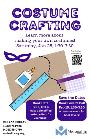 Costume Crafting poster has a decorative eye mask, glue, rule, brown paper, fabric and ribbon, and a QR code to register. Also on the poster are descriptions for the next costume event, Book Hat, on February 8 from 1-3, and the Book Lover's Ball on February 15 from 1:30-3:30 which is a costume event for book lovers.