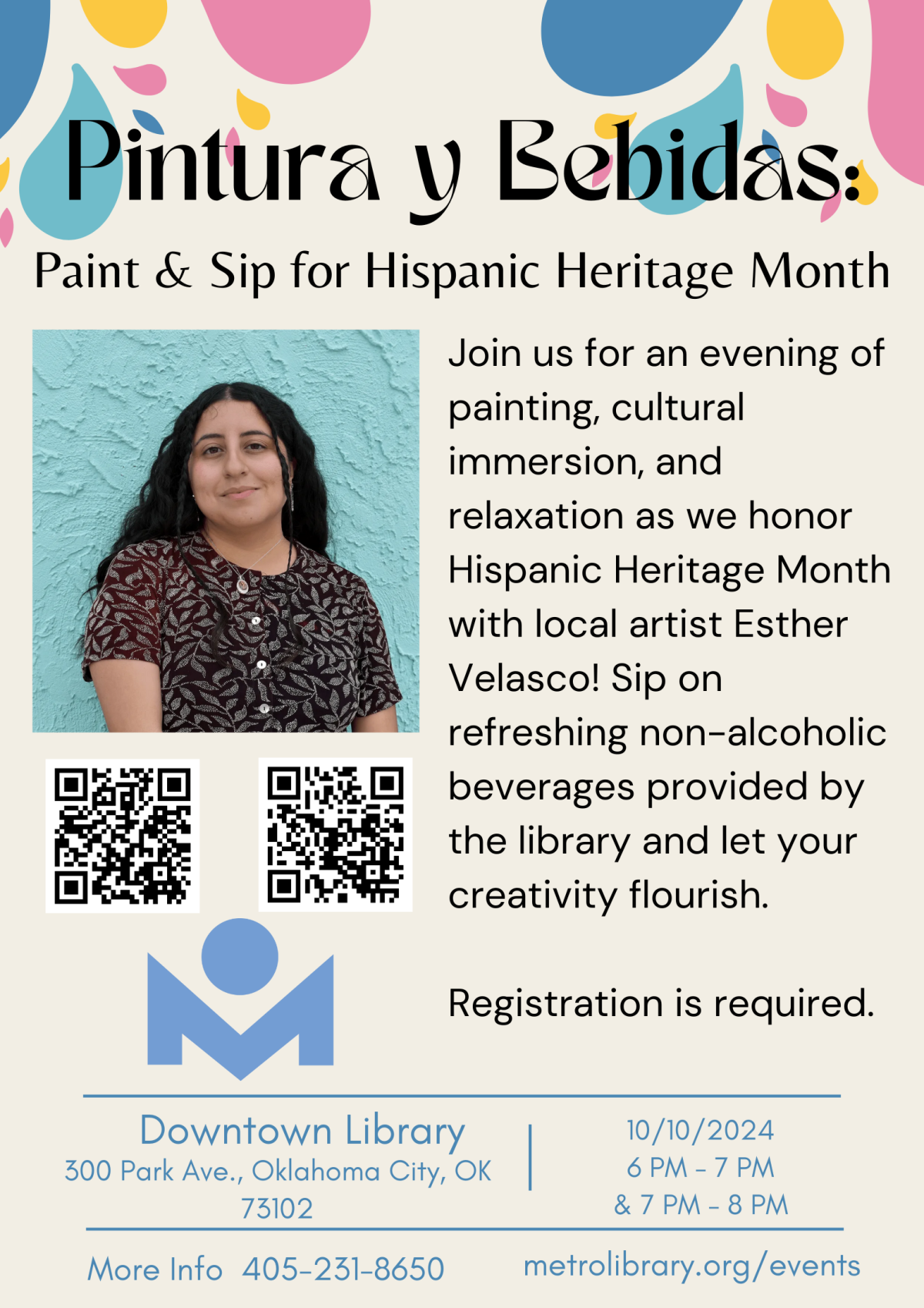 Pintura y Bebidas: Paint and Sip for Hispanic Heritage Month. Join us on October 10th at the Downtown Library for an evening of painting, cultural immersion, and relaxation as we honor Hispanic Heritage Month with local artist Esther Velasco! Sip on refreshing non-alcoholic beverages provided by the library and let your creativity flourish. There will be two sessions. One session will be from 6:00pm-7:00pm, and the other session will be from 7:00pm-8:00pm.