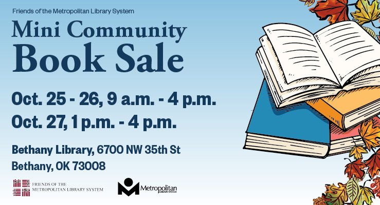 Friends of the Metropolitan Library System Mini Community Book Sale, Oct. 25-27, Bethany Library 6700 NW 35th St, Bethany, OK 73008.